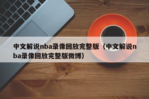 中文解说nba录像回放完整版（中文解说nba录像回放完整版微博）