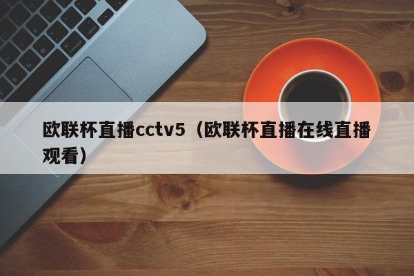 欧联杯直播cctv5（欧联杯直播在线直播观看）