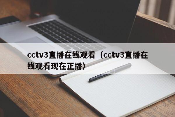 cctv3直播在线观看（cctv3直播在线观看现在正播）